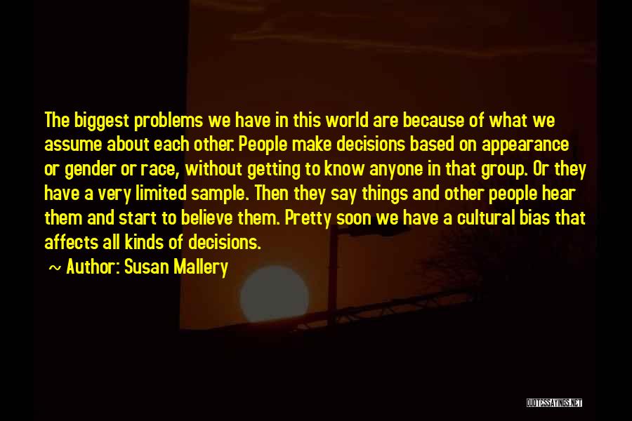 Susan Mallery Quotes: The Biggest Problems We Have In This World Are Because Of What We Assume About Each Other. People Make Decisions
