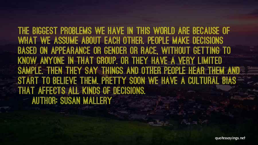 Susan Mallery Quotes: The Biggest Problems We Have In This World Are Because Of What We Assume About Each Other. People Make Decisions