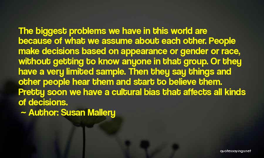 Susan Mallery Quotes: The Biggest Problems We Have In This World Are Because Of What We Assume About Each Other. People Make Decisions