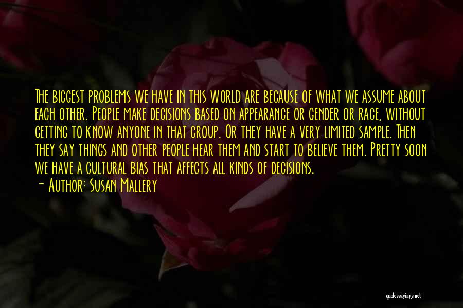 Susan Mallery Quotes: The Biggest Problems We Have In This World Are Because Of What We Assume About Each Other. People Make Decisions