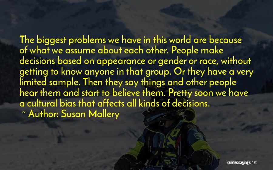 Susan Mallery Quotes: The Biggest Problems We Have In This World Are Because Of What We Assume About Each Other. People Make Decisions