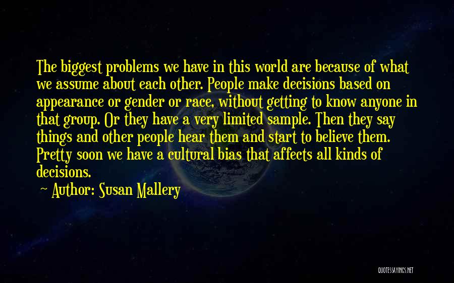 Susan Mallery Quotes: The Biggest Problems We Have In This World Are Because Of What We Assume About Each Other. People Make Decisions