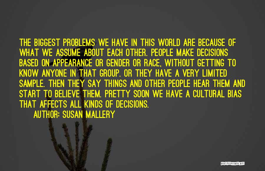 Susan Mallery Quotes: The Biggest Problems We Have In This World Are Because Of What We Assume About Each Other. People Make Decisions