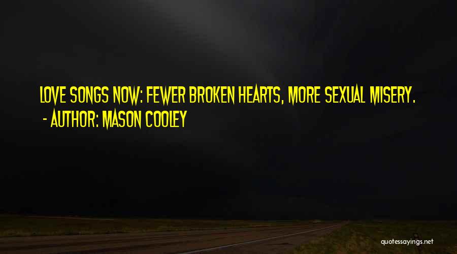 Mason Cooley Quotes: Love Songs Now: Fewer Broken Hearts, More Sexual Misery.