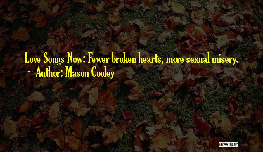Mason Cooley Quotes: Love Songs Now: Fewer Broken Hearts, More Sexual Misery.