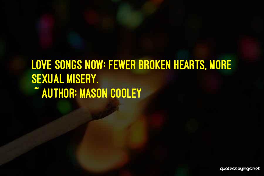 Mason Cooley Quotes: Love Songs Now: Fewer Broken Hearts, More Sexual Misery.