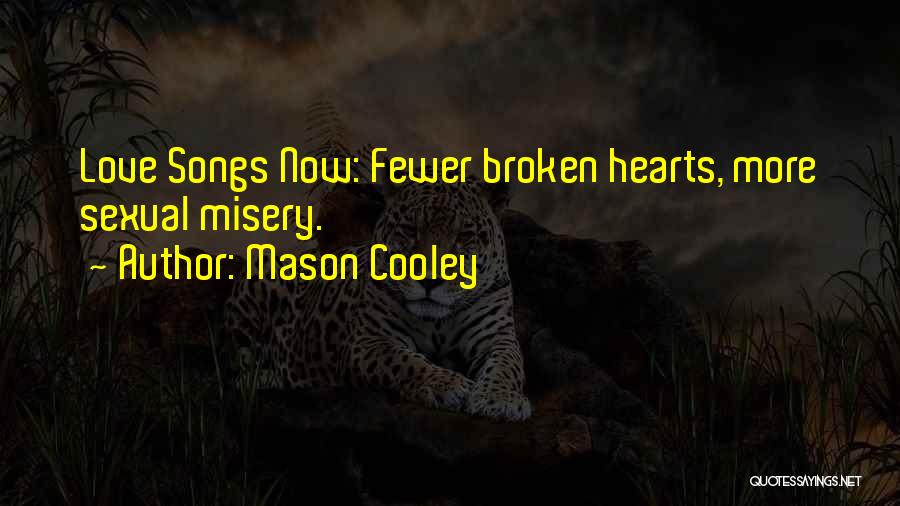 Mason Cooley Quotes: Love Songs Now: Fewer Broken Hearts, More Sexual Misery.