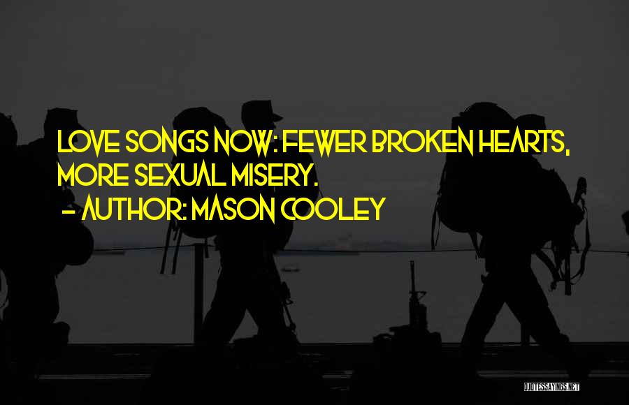Mason Cooley Quotes: Love Songs Now: Fewer Broken Hearts, More Sexual Misery.