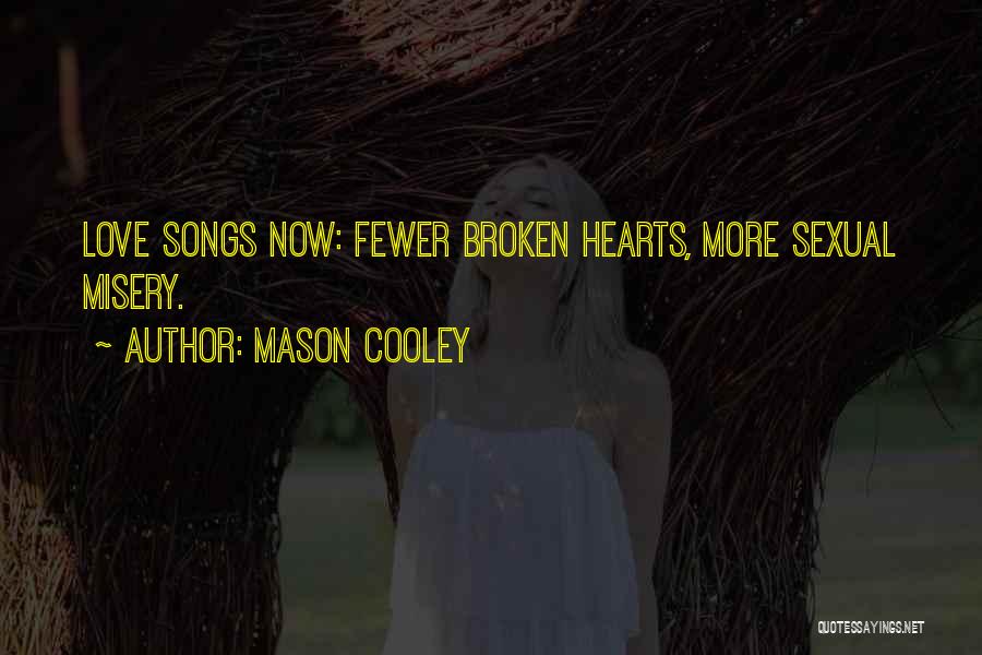Mason Cooley Quotes: Love Songs Now: Fewer Broken Hearts, More Sexual Misery.