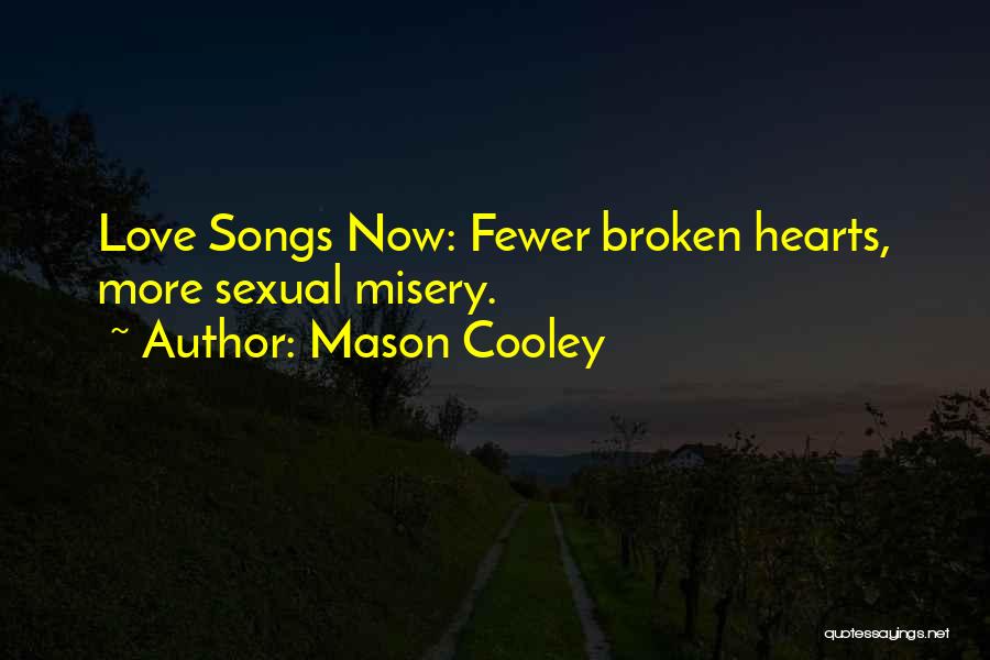 Mason Cooley Quotes: Love Songs Now: Fewer Broken Hearts, More Sexual Misery.