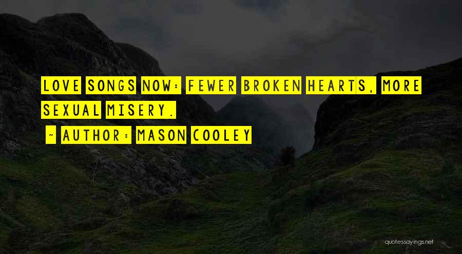 Mason Cooley Quotes: Love Songs Now: Fewer Broken Hearts, More Sexual Misery.