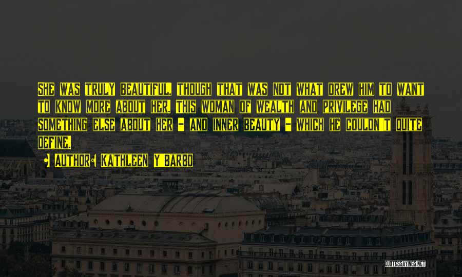 Kathleen Y'Barbo Quotes: She Was Truly Beautiful, Though That Was Not What Drew Him To Want To Know More About Her. This Woman