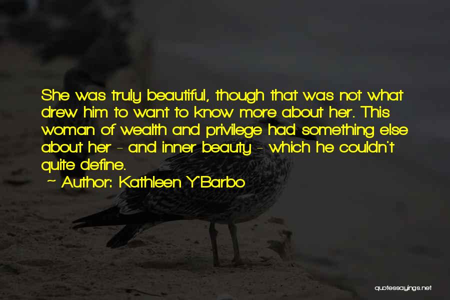 Kathleen Y'Barbo Quotes: She Was Truly Beautiful, Though That Was Not What Drew Him To Want To Know More About Her. This Woman