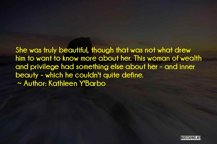 Kathleen Y'Barbo Quotes: She Was Truly Beautiful, Though That Was Not What Drew Him To Want To Know More About Her. This Woman