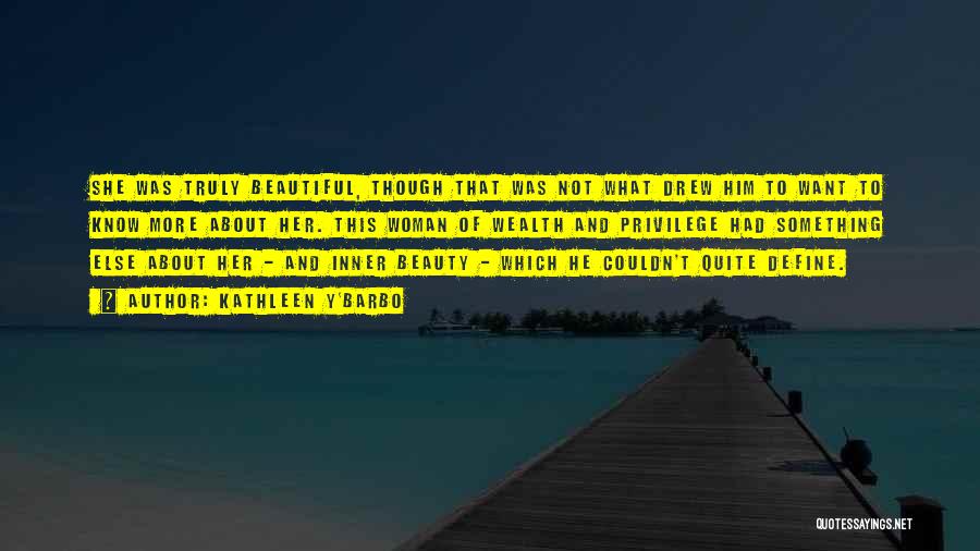 Kathleen Y'Barbo Quotes: She Was Truly Beautiful, Though That Was Not What Drew Him To Want To Know More About Her. This Woman