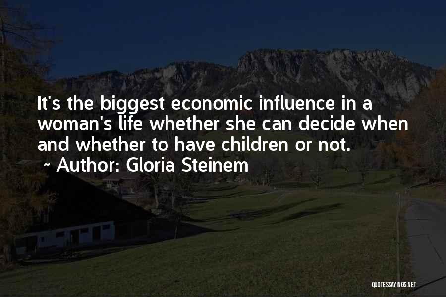 Gloria Steinem Quotes: It's The Biggest Economic Influence In A Woman's Life Whether She Can Decide When And Whether To Have Children Or