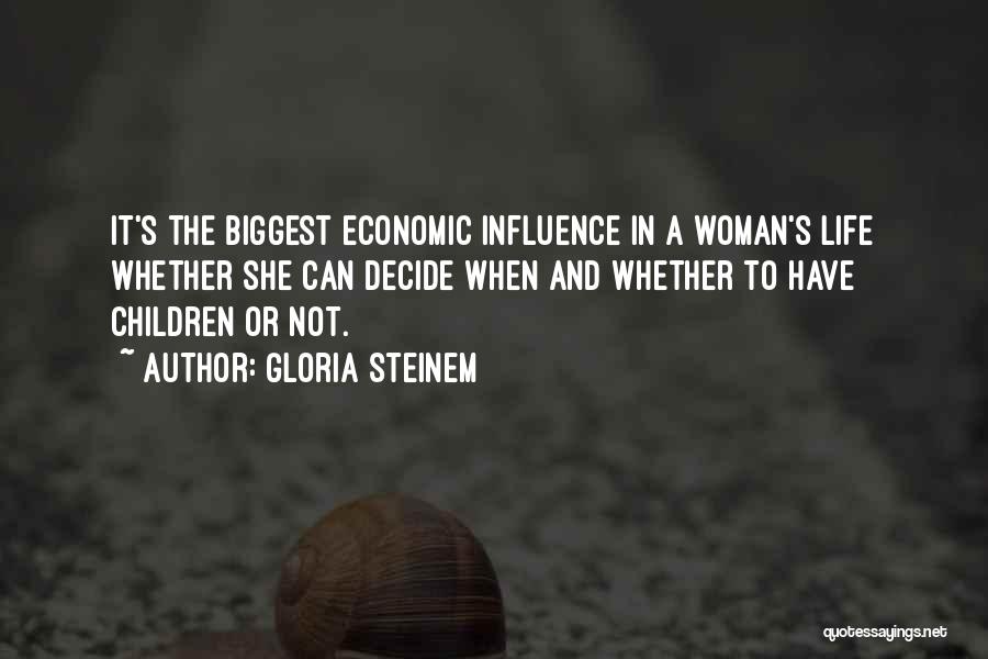 Gloria Steinem Quotes: It's The Biggest Economic Influence In A Woman's Life Whether She Can Decide When And Whether To Have Children Or