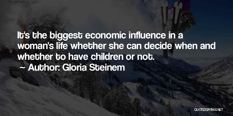 Gloria Steinem Quotes: It's The Biggest Economic Influence In A Woman's Life Whether She Can Decide When And Whether To Have Children Or