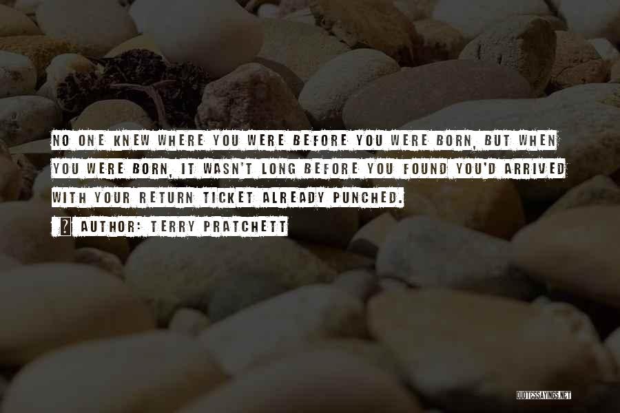 Terry Pratchett Quotes: No One Knew Where You Were Before You Were Born, But When You Were Born, It Wasn't Long Before You