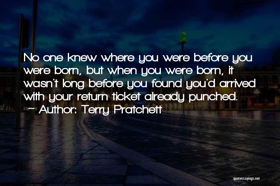 Terry Pratchett Quotes: No One Knew Where You Were Before You Were Born, But When You Were Born, It Wasn't Long Before You