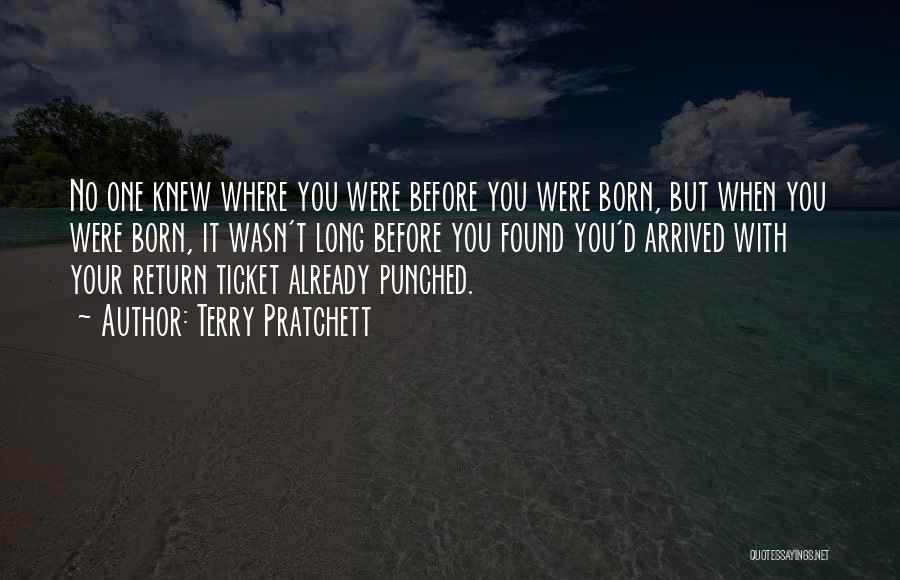 Terry Pratchett Quotes: No One Knew Where You Were Before You Were Born, But When You Were Born, It Wasn't Long Before You