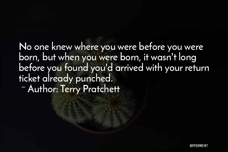 Terry Pratchett Quotes: No One Knew Where You Were Before You Were Born, But When You Were Born, It Wasn't Long Before You