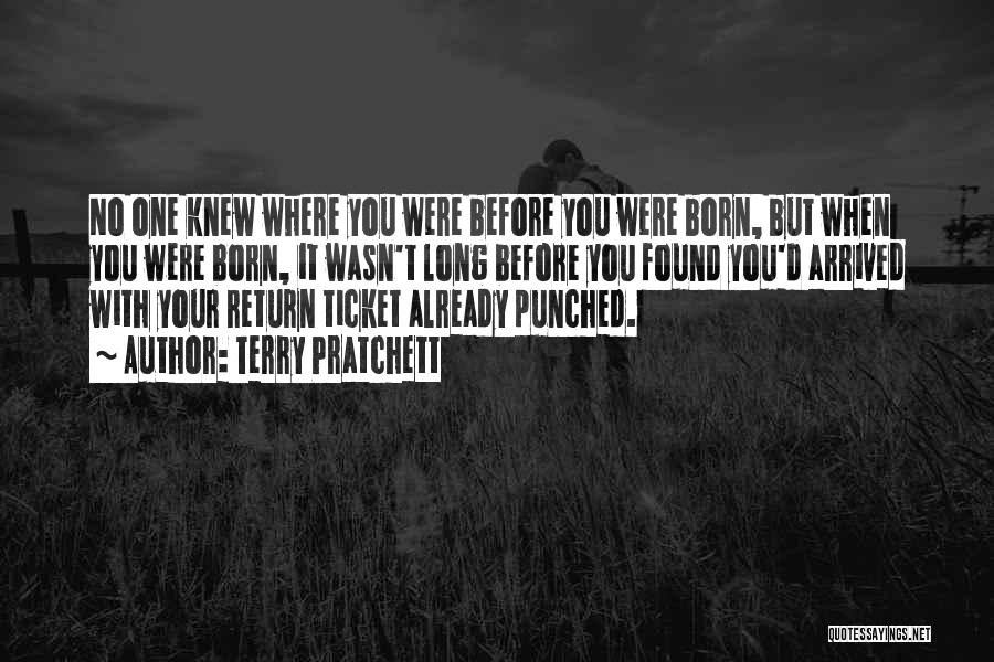 Terry Pratchett Quotes: No One Knew Where You Were Before You Were Born, But When You Were Born, It Wasn't Long Before You