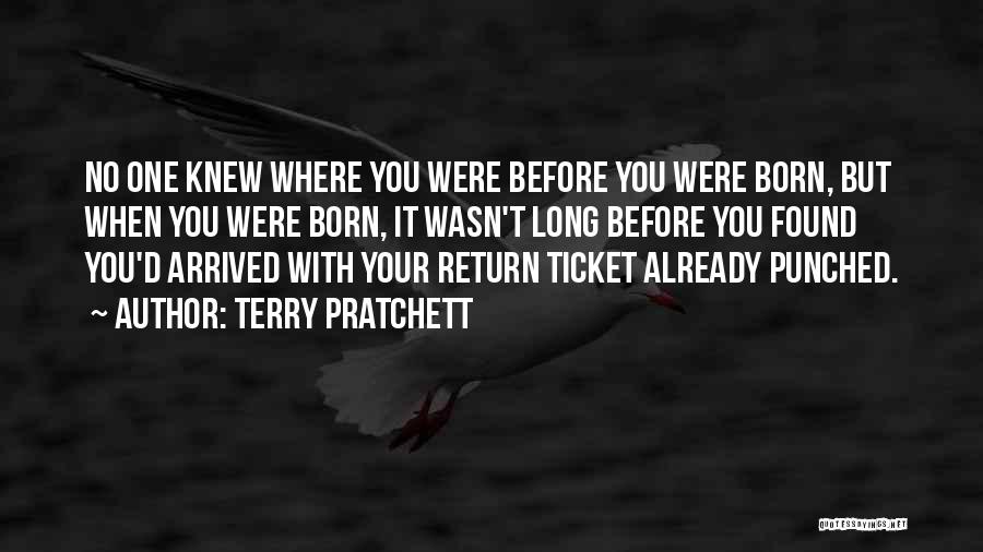 Terry Pratchett Quotes: No One Knew Where You Were Before You Were Born, But When You Were Born, It Wasn't Long Before You