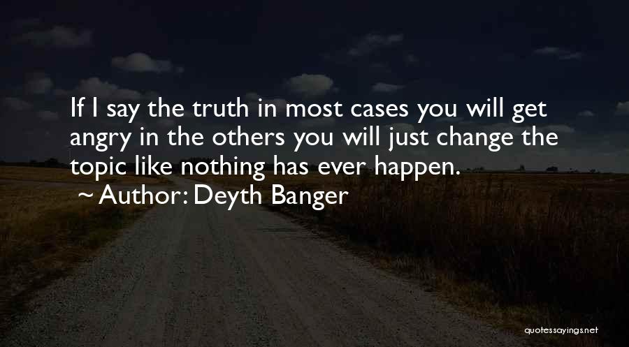 Deyth Banger Quotes: If I Say The Truth In Most Cases You Will Get Angry In The Others You Will Just Change The