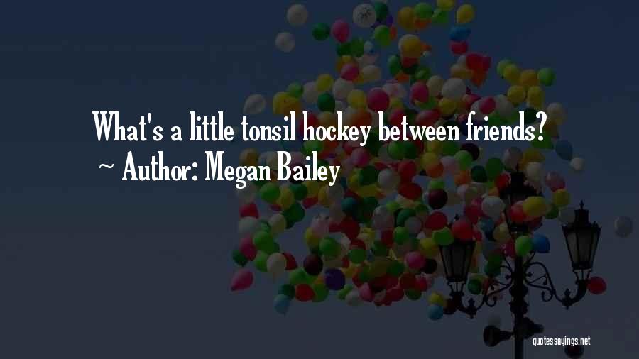 Megan Bailey Quotes: What's A Little Tonsil Hockey Between Friends?