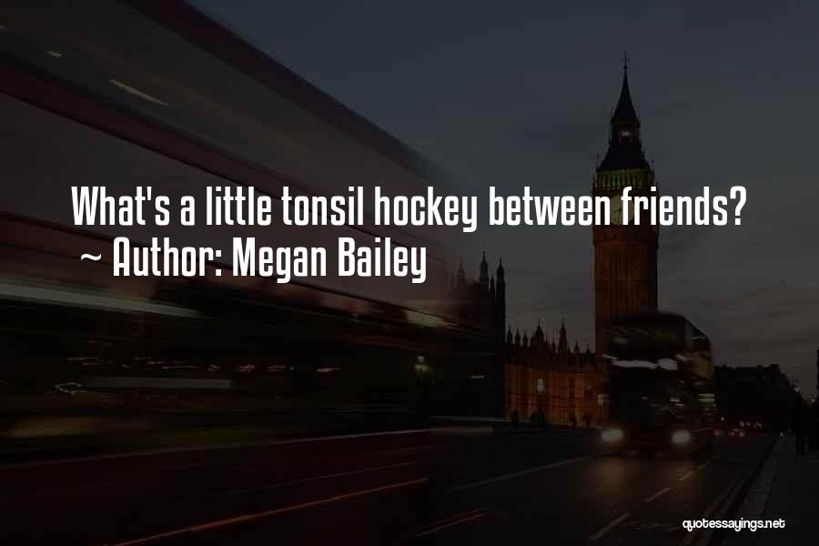 Megan Bailey Quotes: What's A Little Tonsil Hockey Between Friends?