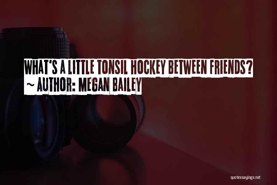 Megan Bailey Quotes: What's A Little Tonsil Hockey Between Friends?
