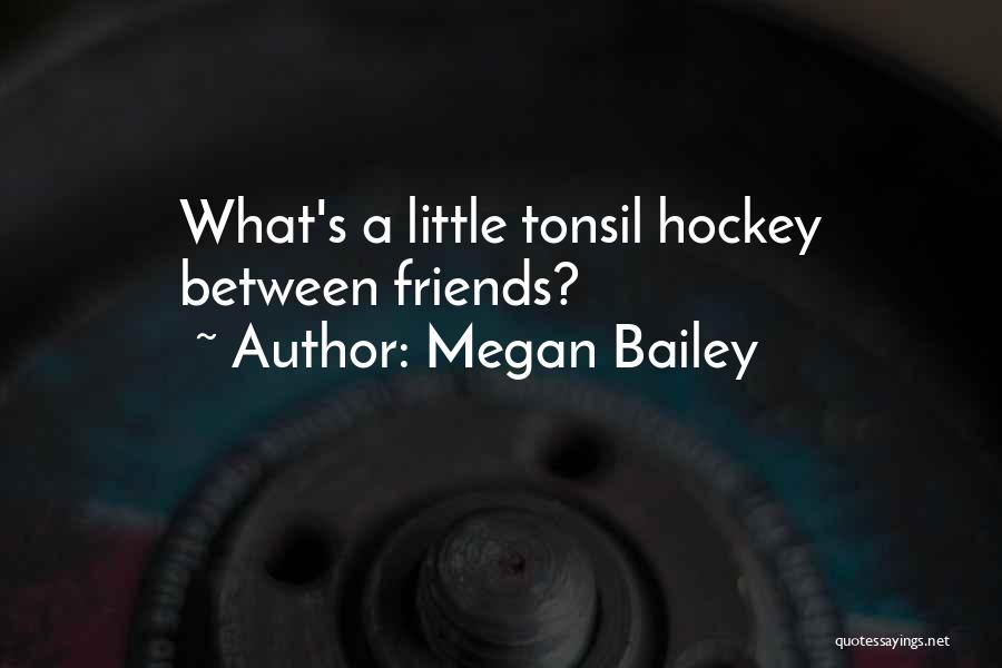 Megan Bailey Quotes: What's A Little Tonsil Hockey Between Friends?