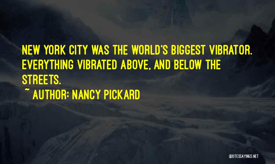 Nancy Pickard Quotes: New York City Was The World's Biggest Vibrator. Everything Vibrated Above, And Below The Streets.