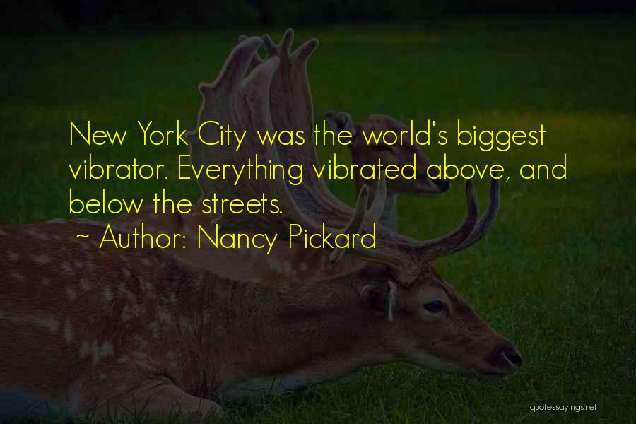 Nancy Pickard Quotes: New York City Was The World's Biggest Vibrator. Everything Vibrated Above, And Below The Streets.