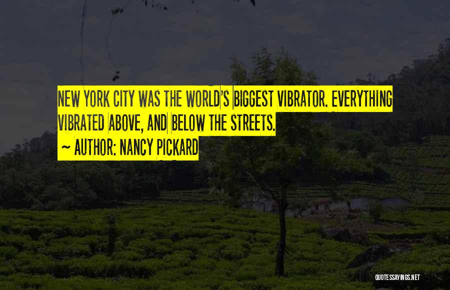 Nancy Pickard Quotes: New York City Was The World's Biggest Vibrator. Everything Vibrated Above, And Below The Streets.