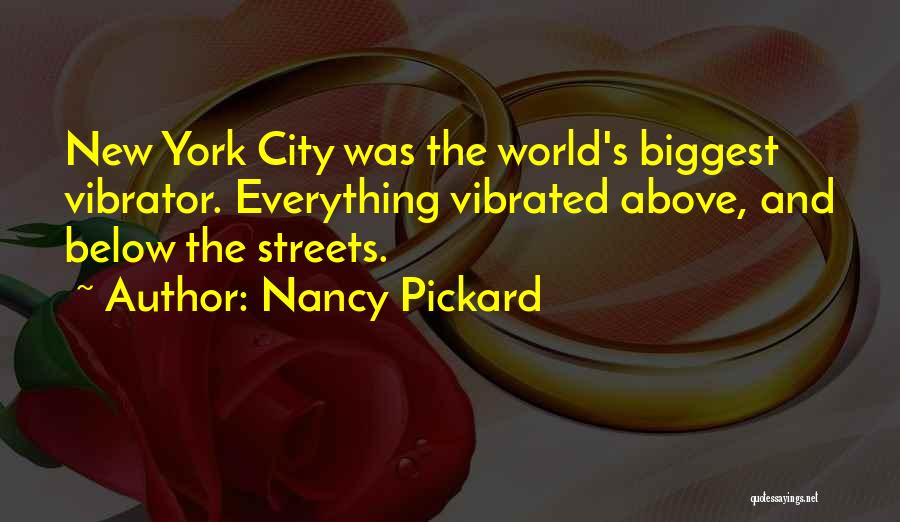 Nancy Pickard Quotes: New York City Was The World's Biggest Vibrator. Everything Vibrated Above, And Below The Streets.