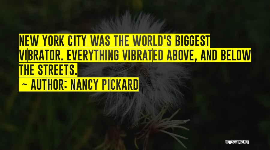 Nancy Pickard Quotes: New York City Was The World's Biggest Vibrator. Everything Vibrated Above, And Below The Streets.