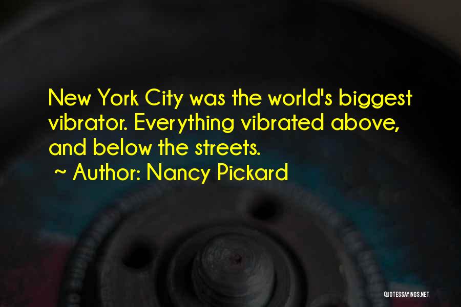 Nancy Pickard Quotes: New York City Was The World's Biggest Vibrator. Everything Vibrated Above, And Below The Streets.