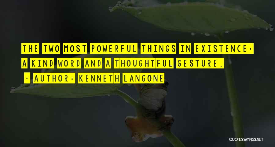 Kenneth Langone Quotes: The Two Most Powerful Things In Existence: A Kind Word And A Thoughtful Gesture.