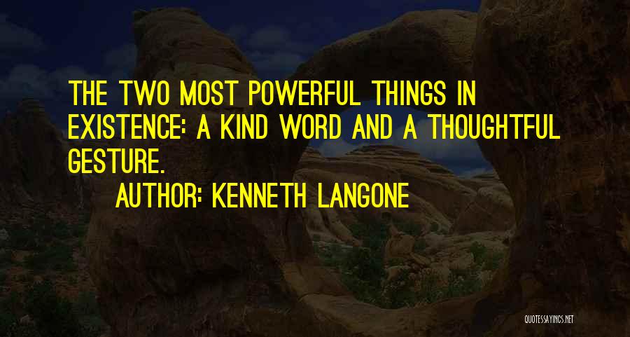 Kenneth Langone Quotes: The Two Most Powerful Things In Existence: A Kind Word And A Thoughtful Gesture.