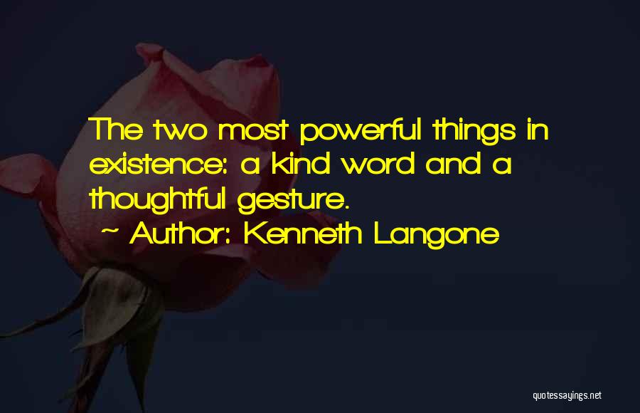 Kenneth Langone Quotes: The Two Most Powerful Things In Existence: A Kind Word And A Thoughtful Gesture.