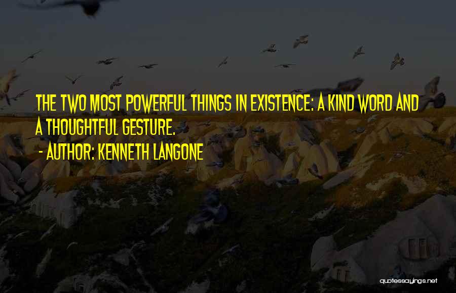 Kenneth Langone Quotes: The Two Most Powerful Things In Existence: A Kind Word And A Thoughtful Gesture.