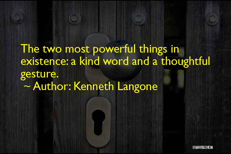 Kenneth Langone Quotes: The Two Most Powerful Things In Existence: A Kind Word And A Thoughtful Gesture.