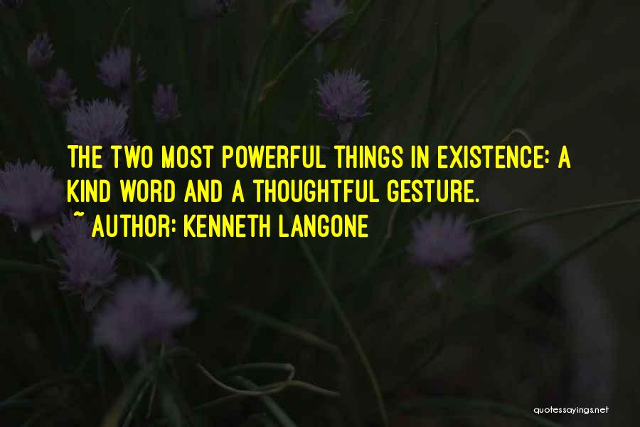 Kenneth Langone Quotes: The Two Most Powerful Things In Existence: A Kind Word And A Thoughtful Gesture.