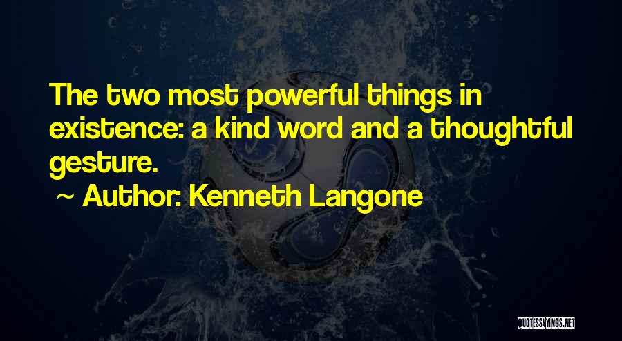 Kenneth Langone Quotes: The Two Most Powerful Things In Existence: A Kind Word And A Thoughtful Gesture.