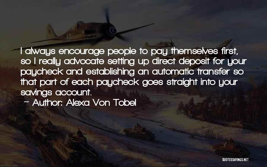Alexa Von Tobel Quotes: I Always Encourage People To Pay Themselves First, So I Really Advocate Setting Up Direct Deposit For Your Paycheck And