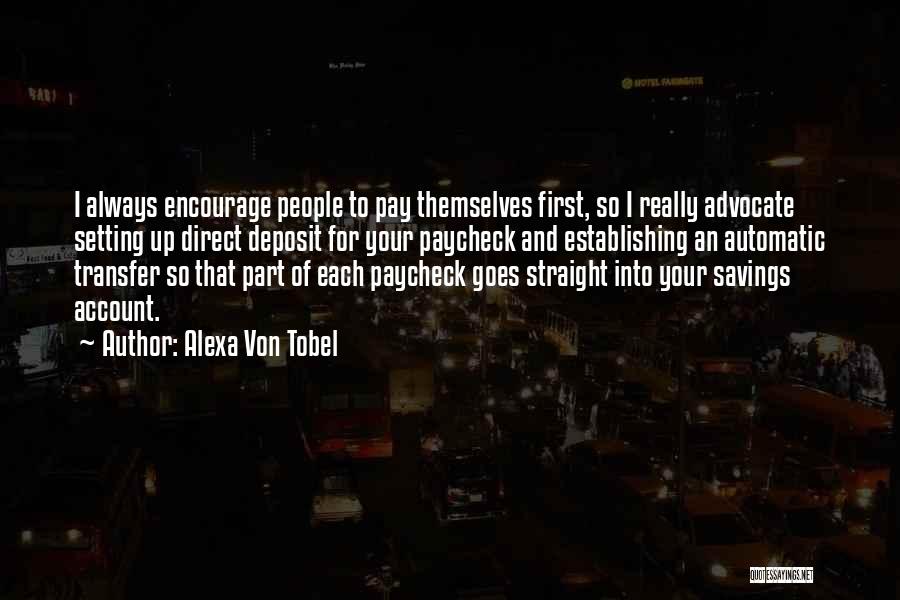 Alexa Von Tobel Quotes: I Always Encourage People To Pay Themselves First, So I Really Advocate Setting Up Direct Deposit For Your Paycheck And