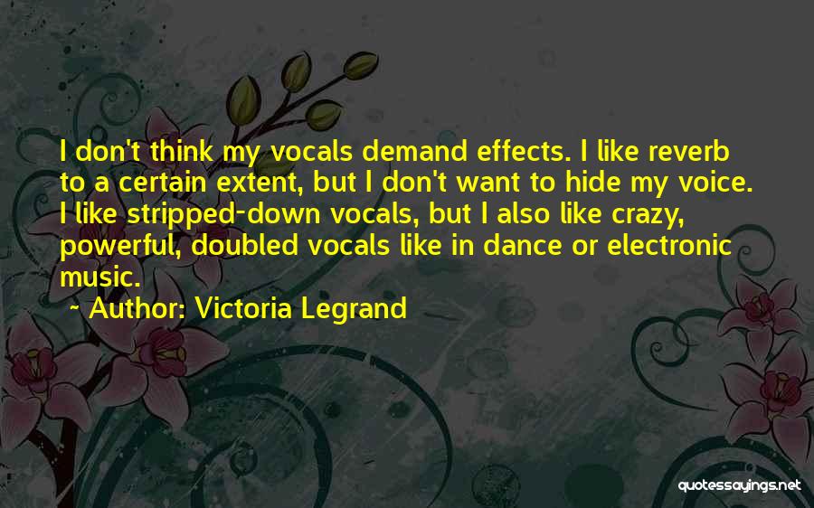 Victoria Legrand Quotes: I Don't Think My Vocals Demand Effects. I Like Reverb To A Certain Extent, But I Don't Want To Hide