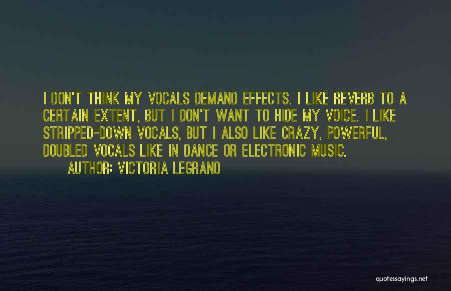 Victoria Legrand Quotes: I Don't Think My Vocals Demand Effects. I Like Reverb To A Certain Extent, But I Don't Want To Hide